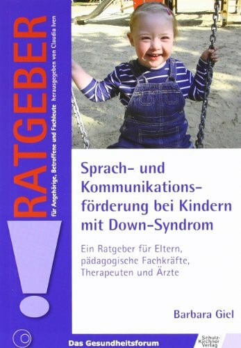 Giel, Barbara Sprach- und Kommunikationsförderung bei Kindern mit Down-Syndrom: Ein Ratgeber für Eltern, pädagogische Fachkräfte, Therapeuten und Ärzte (Ratgeber für Angehörige, Betroffene und Fachleute)