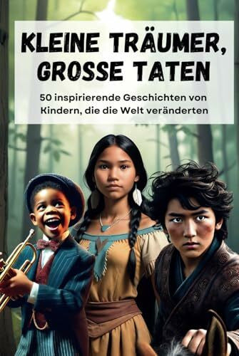 Schmitz, Daniel Kleine Träumer, große Taten: Inspirierende Geschichten von Kindern, die die Welt veränderten
