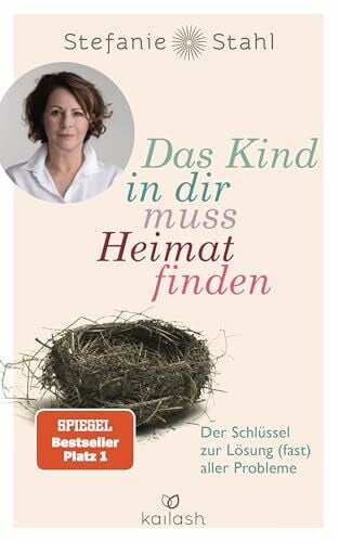 Stahl, Stefanie Das Kind in dir muss Heimat finden: Der Schlüssel zur Lösung (fast) aller Probleme