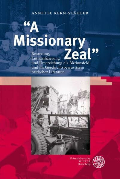 Kern-Stähler, Annette 'A Missionary Zeal': Besatzung, Entnazifizierung und Umerziehung als Aktionsfeld und im Geschichtsbewusstsein britischer Literaten (Anglistische Forschungen)