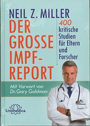 Neil Z. Miller Der große Impfreport: 400 kritische Studien für Eltern und Forscher. Mit Vorwort von Dr. Gary Goldman