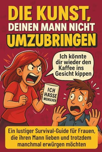 Fischer, Claudia Die Kunst, deinen Mann nicht umzubringen: Ein lustiger Survival-Guide für Frauen, die ihren Mann lieben und trotzdem manchmal erwürgen möchten