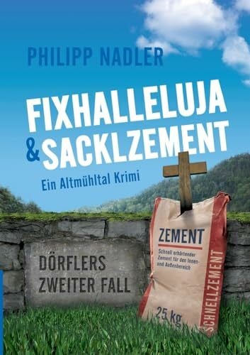 Nadler, Philipp Fixhalleluja & Sacklzement: Ein Altmühltal Krimi (Dörfler-Krimis aus Eichstätt)