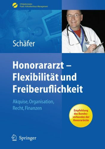 Schäfer, Nicolai Honorararzt - Flexibilität und Freiberuflichkeit: Akquise, Organisation, Recht, Finanzen