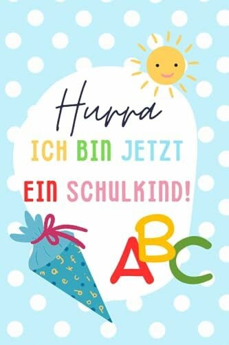 Kücük, Gamze Hurra! Ich bin jetzt ein Schulkind. Einschulungsbuch für Jungen und Mädchen zum Schulanfang. Erinnerungstagebuch Kinder