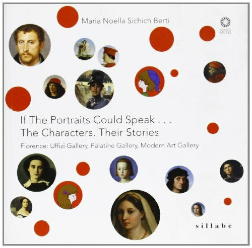 Sichich Berti, M. Noella If the portraits could speak... The characters, their stories. Florence: Uffizi Gallery, Palatine Gallery, Modern Art Gallery. Ediz. illustrata