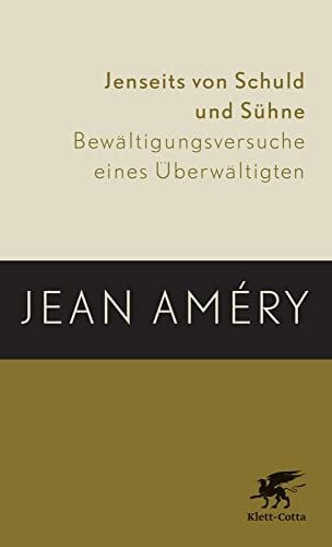 Améry, Jean Jenseits von Schuld und Sühne: Bewältigungsversuche eines Überwältigten