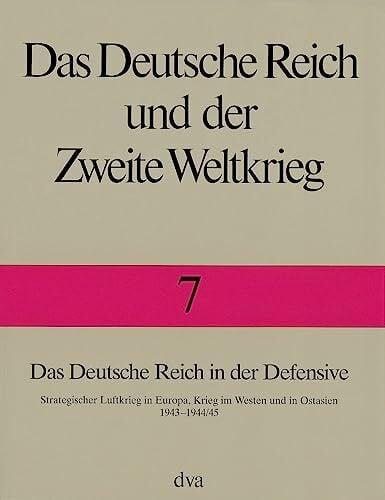 Zentrum für Militärgeschichte und Das Deutsche Reich und der Zweite Weltkrieg, 10 Bde., Bd.7, Das Deutsche Reich in der Defensive: Strategischer Luftkrieg in Europa, Krieg im Westen und in Ostasien 1943 bis 1944/45