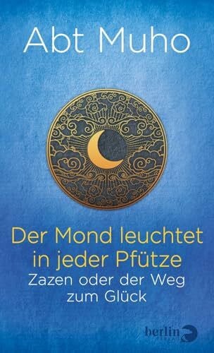 Abt Muho, Abt Der Mond leuchtet in jeder Pfütze: Zazen oder der Weg zum Glück