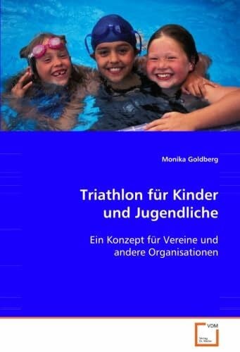 Goldberg, Monika Triathlon für Kinder und Jugendliche: Ein Konzept für Vereine und andere Organisationen