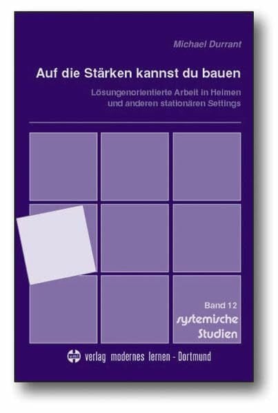 Durrant, Michael Auf die Stärken kannst du bauen: Lösungenorientierte Arbeit in Heimen und anderen stationären Settings (Systemische Studien)