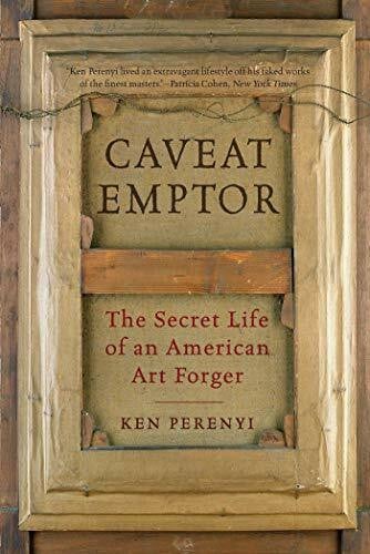 Perenyi, Ken Caveat Emptor: The Secret Life of an American Art Forger