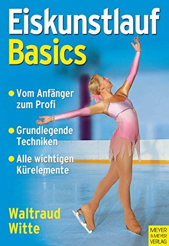 Witte, Waltraud Eiskunstlauf - Basics: Vom Anfänger zum Profi. Grundlegende Techniken. Alle wichtigen Kürelemente