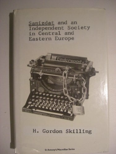 Skilling, H. Gordon Samizdat and an Independent Society in Central and Eastern Europe (St Antony's Series)