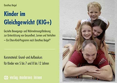 Beigel, Dorothea Kinder im Gleichgewicht (KIG+): Gezielte Bewegungs- und Wahrnehmungsförderung zur Unterstützung von Gesundheit, Lernen und Verhalten - Ein ... für Kinder von 5 bis 7 und 8 bis 12 Jahren