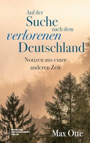 Otte, Max Auf der Suche nach dem verlorenen Deutschland: Notizen aus einer anderen Zeit