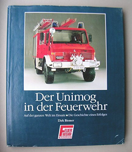 Der Unimog in der Feuerwehr - Band 1 Auf der ganzen Welt im Einsatz. Die Geschichte eines Erfolges.