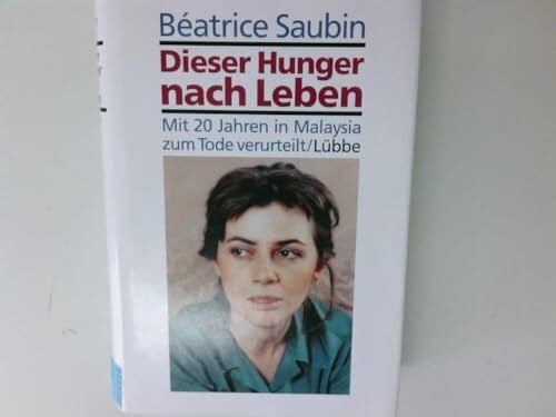 Saubin, Béatrice Dieser Hunger nach Leben. Beatrice, 20, in Malaysia unschuldig zum Tode verurteilt. (Erfahrungen. Bastei Lübbe Taschenbücher)