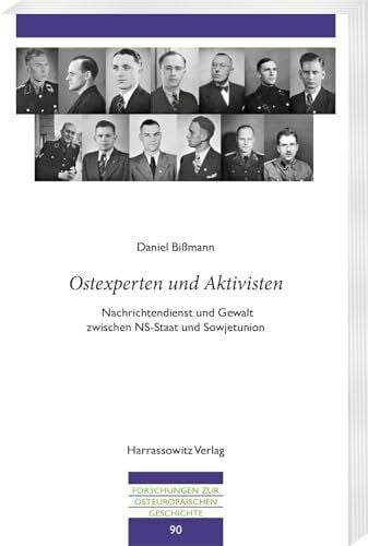 Bißmann, Daniel 'Ostexperten und Aktivisten': Nachrichtendienst und Gewalt zwischen NS-Staat und Sowjetunion (Forschungen zur osteuropäischen Geschichte)