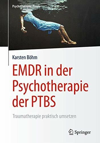 Böhm, Karsten EMDR in der Psychotherapie der PTBS: Traumatherapie praktisch umsetzen (Psychotherapie: Praxis)