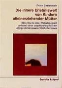 Dammasch, Frank Die innere Erlebniswelt von Kindern alleinerziehender Mütter: Eine Studie über Vaterlosigkeit anhand einer psychoanalytischen Interpretation zweier Erstinterviews (wissen & praxis)