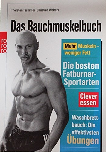 Christine Wolters Men's Health: Das Bauchmuskelbuch: Mehr Muskeln, weniger Fett - Die besten Fatburner-Sportarten - Clever essen - Waschbrettbauch: die effektivsten Übungen