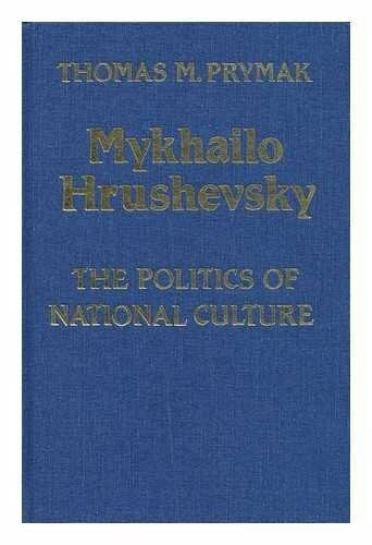 Prymak, Thomas Mykhailo Hrushevsky: The Politics of National Culture (University of Toronto Ukrainian Studies, Vol 3)