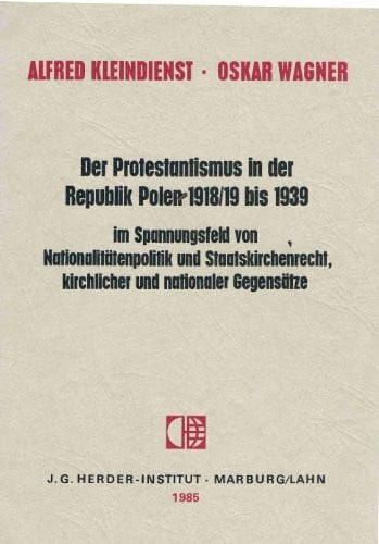 Kleindienst Alfred (Verfasser) und Oskar (Verfasser) Wagner. Der Protestantismus in der Republik Polen 1918/19-1939 im Spannungsfeldvon Nationalitätenpolitik und Staatskirchenrecht, kirchlicher und nationaler Gegensätze