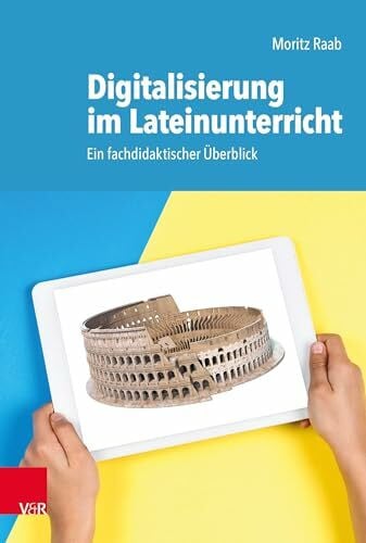 Raab, Moritz Digitalisierung im Lateinunterricht: Ein fachdidaktischer Überblick