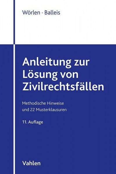 Balleis, Kristina Anleitung zur Lösung von Zivilrechtsfällen: Methodische Hinweise und 22 Musterklausuren