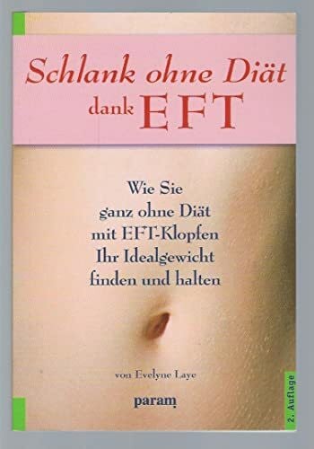 Laye, Evelyne Schlank ohne Diät dank EFT: Wie Sie ganz ohne Diät mit EFT-Klopfen Ihr Idealgewicht finden und halten