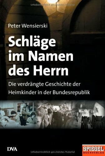 Wensierski, Peter Schläge im Namen des Herrn: Die verdrängte Geschichte der Heimkinder in der Bundesrepublik