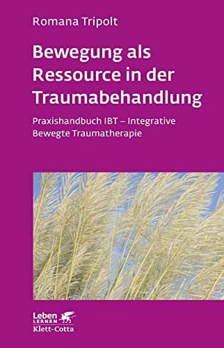Tripolt, Romana Bewegung als Ressource in der Traumabehandlung (Leben Lernen, Bd. 287): Praxishandbuch IBT - Integrative Bewegte Traumatherapie