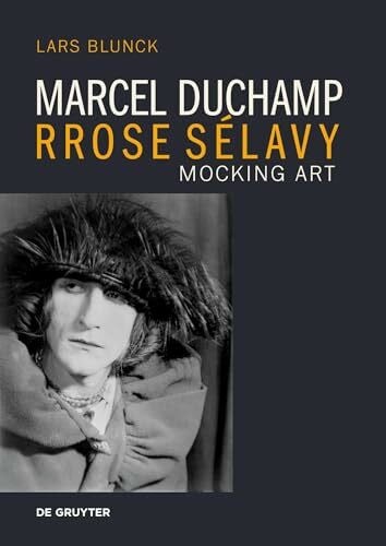 Blunck, Lars Marcel Duchamp Rrose Sélavy: Mocking Art