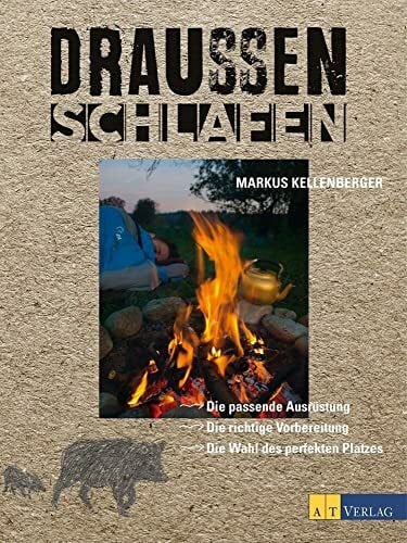 Kellenberger, Markus Draussen schlafen: Die passende Ausrüstung, die richtige Vorbereitungund die Wahl des perfekten Platzes