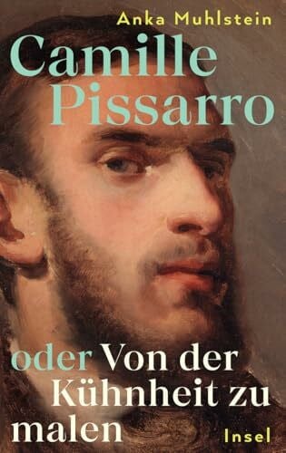 Kunzmann, Ulrich Camille Pissarro oder Von der Kühnheit zu malen: Die Biografie über den »Vater des Impressionismus« | Mit zahlreichen farbigen Abbildungen