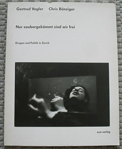 Vogler, Gertrud Nur saubergekämmt sind wir frei: Text und Fotos zu Drogenszene und -politik in Zürich