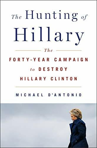 D'Antonio, Michael The Hunting of Hillary: The Forty-Year Campaign to Destroy Hillary Clinton