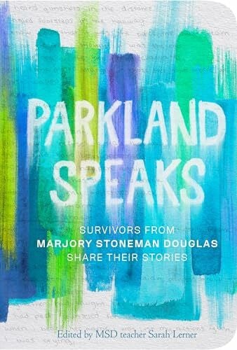 Lerner, Sarah Parkland Speaks: Survivors from Marjory Stoneman Douglas Share Their Stories