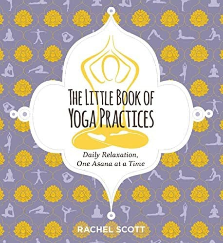 Scott, Rachel The Little Book of Yoga Practices: Daily Relaxations One Asana at a Time