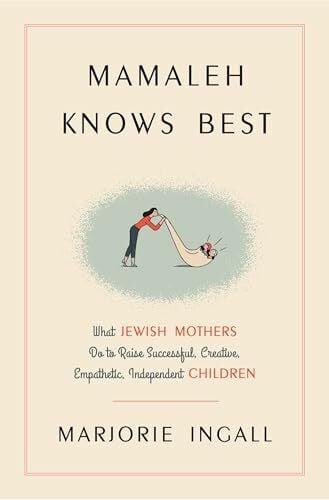 Ingall, Marjorie Mamaleh Knows Best: What Jewish Mothers Do to Raise Successful, Creative, Empathetic, Independent Children