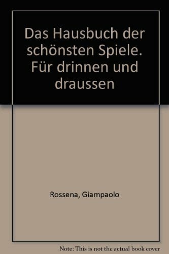 Rossena, Giampaolo Das Hausbuch der schönsten Spiele. Für drinnen und draussen