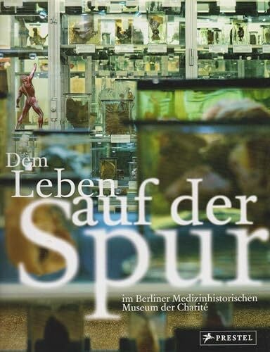 Atzl, Isabel Dem Leben auf der Spur: im Berliner Medizinhistorischen Museum der Charité
