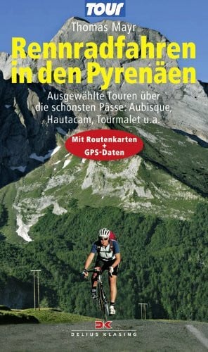Mayr, Thomas Rennradfahren in den Pyrenäen: Ausgewählte Touren über die schönsten Pässe: Aubisque, Hautacam, Tourmalet u.a. - Mit Routenkarten und GPS-Daten: 16 ... u. a.. Mit Routenkarten und GPS-Daten