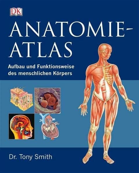 Tony Smith Anatomie-Atlas: Aufbau und Funktionsweise des menschlichen Körpers