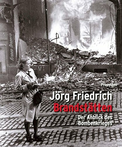 Friedrich, Jörg Brandstätten: Der Anblick des Bombenkriegs