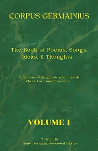 Broady, Jermaine The Corpus Germainius: The Book of Poems, Songs, Ideas, & Thoughts Reflections of the Gnostic Mind Towards Christ, Love, and Immortality Volume I