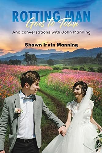 Manning, Shawn Irvin Rotting Man Goes to Town: And conversations with John Manning