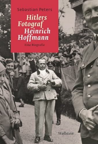 Peters, Sebastian Hitlers Fotograf Heinrich Hoffmann: Eine Biografie