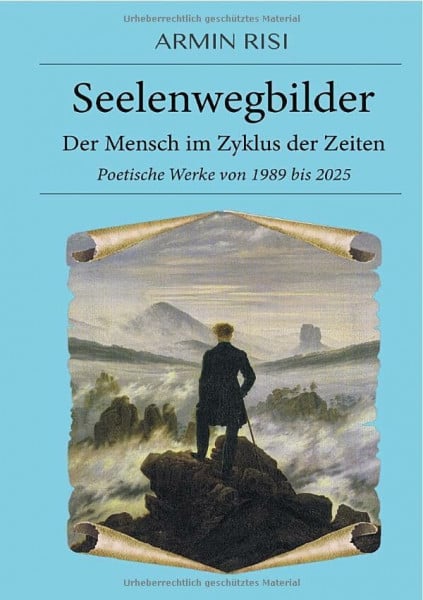 Risi, Armin Seelenwegbilder – Der Mensch im Zyklus der Zeiten: Poetische Werke von 1989 bis 2025